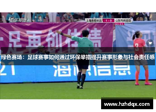 绿色赛场：足球赛事如何通过环保举措提升赛事形象与社会责任感