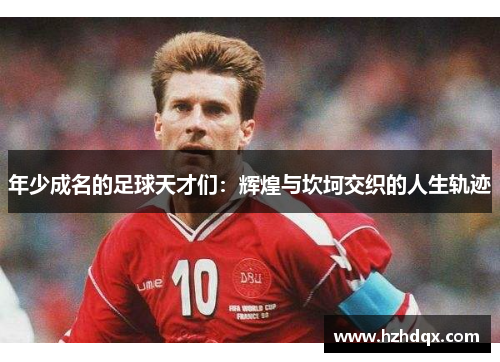 年少成名的足球天才们：辉煌与坎坷交织的人生轨迹