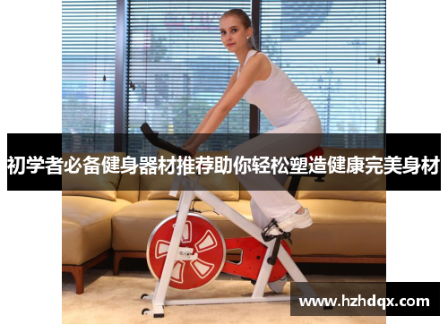 初学者必备健身器材推荐助你轻松塑造健康完美身材